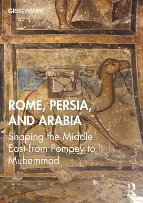 Roma, Persia e Arabia: La formazione del Medio Oriente da Pompeo a Maometto - Rome, Persia, and Arabia: Shaping the Middle East from Pompey to Muhammad