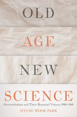 Vecchiaia, nuova scienza: I gerontologi e le loro visioni biosociali, 1900-1960 - Old Age, New Science: Gerontologists and Their Biosocial Visions, 1900-1960
