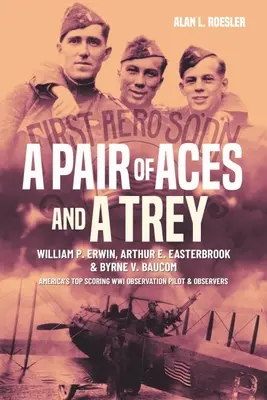 Una coppia di Assi e un Trey: i tenenti William P. Erwin, Arthur E. Easterbrook e Byrne V. Baucom: I migliori osservatori americani della prima guerra mondiale - A Pair of Aces and a Trey: 1st Lieutenants William P. Erwin, Arthur E. Easterbrook, and Byrne V. Baucom: America's Top Scoring World War I Observ