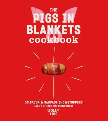 Il libro di cucina Pigs in Blankets: 50 ricette allegre (e non solo per Natale) - The Pigs in Blankets Cookbook: 50 Jolly Recipes (and Not Just for Christmas)