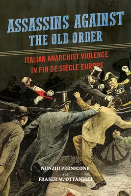 Assassini contro il vecchio ordine: La violenza anarchica italiana nell'Europa di fine secolo - Assassins Against the Old Order: Italian Anarchist Violence in Fin de Siecle Europe