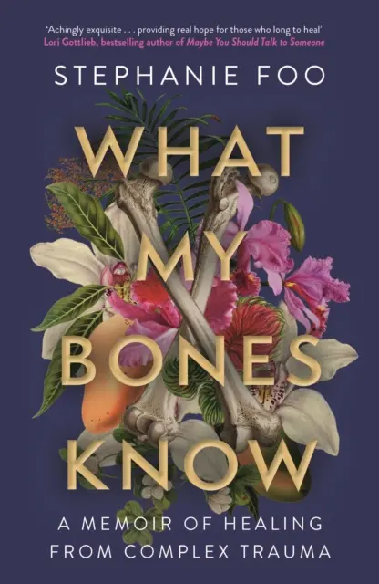 Quello che le mie ossa sanno - Un libro di memorie sulla guarigione da un trauma complesso (Foo Stephanie (autore)) - What My Bones Know - A Memoir of Healing from Complex Trauma (Foo Stephanie (author))