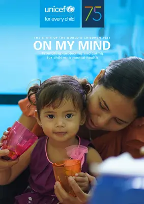 Lo stato dei bambini nel mondo 2021: On My Mind Promuovere, proteggere e curare la salute mentale dei bambini - The State of the World's Children 2021: On My Mind Promoting, Protecting and Caring for Children's Mental Health