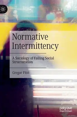 Intermittenza normativa: Una sociologia del fallimento della strutturazione sociale - Normative Intermittency: A Sociology of Failing Social Structuration