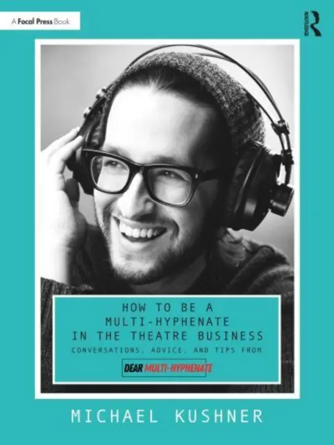 Come essere un multi-tifoso nel mondo del teatro: Conversazioni, consigli e suggerimenti di un caro multi-tifoso“”. - How to Be a Multi-Hyphenate in the Theatre Business: Conversations, Advice, and Tips from Dear Multi-Hyphenate