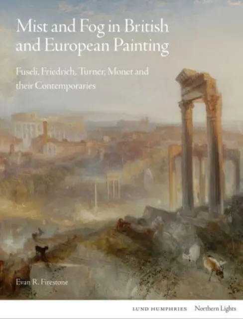 Foschia e nebbia nella pittura britannica ed europea: Fuseli, Friedrich, Turner, Monet e i loro contemporanei - Mist and Fog in British and European Painting: Fuseli, Friedrich, Turner, Monet and Their Contemporaries