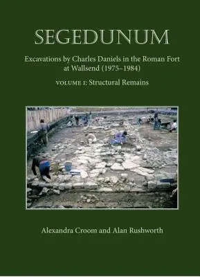 Segedunum - Gli scavi di Charles Daniels nel forte romano di Wallsend (1975-1984) - Segedunum - Excavations By Charles Daniels In The Roman Fort At Wallsend (1975-1984)