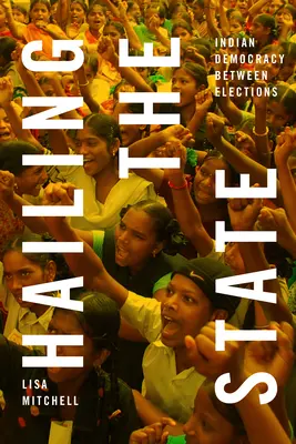 Acclamare lo Stato: La democrazia indiana tra le elezioni - Hailing the State: Indian Democracy Between Elections