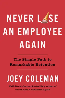 Non perdere mai più un dipendente: Il semplice percorso per una fidelizzazione straordinaria - Never Lose an Employee Again: The Simple Path to Remarkable Retention