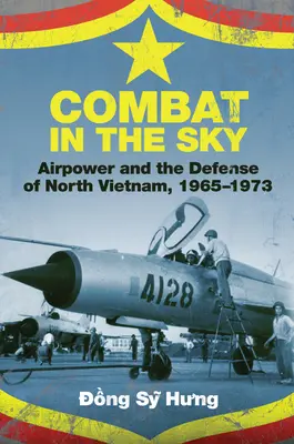 Combattere nel cielo: Il potere aereo e la difesa del Vietnam del Nord, 1965-1973 - Combat in the Sky: Airpower and the Defense of North Vietnam, 1965-1973