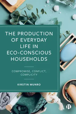 La produzione della vita quotidiana nelle famiglie eco-consapevoli: Compromesso, conflitto, complicità - The Production of Everyday Life in Eco-Conscious Households: Compromise, Conflict, Complicity