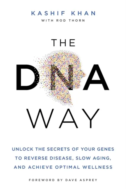 La via del DNA - Svelare i segreti dei propri geni per invertire le malattie, rallentare l'invecchiamento e raggiungere un benessere ottimale - DNA Way - Unlock the Secrets of Your Genes to Reverse Disease, Slow Ageing and Achieve Optimal Wellness