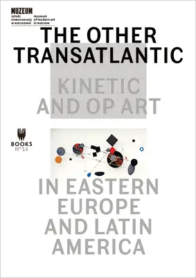 L'altro transatlantico: Arte cinetica e Op in Europa orientale e America Latina - The Other Transatlantic: Kinetic and Op Art in Eastern Europe and Latin America