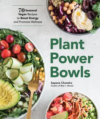 Plant Power Bowls: 70 ricette vegane stagionali per aumentare l'energia e promuovere il benessere - Plant Power Bowls: 70 Seasonal Vegan Recipes to Boost Energy and Promote Wellness