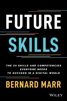 Competenze del futuro: Le 20 abilità e competenze di cui tutti hanno bisogno per avere successo in un mondo digitale - Future Skills: The 20 Skills and Competencies Everyone Needs to Succeed in a Digital World
