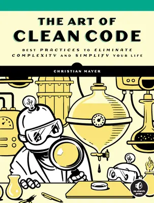 L'arte del codice pulito: Le migliori pratiche per eliminare la complessità e semplificare la vostra vita - The Art of Clean Code: Best Practices to Eliminate Complexity and Simplify Your Life