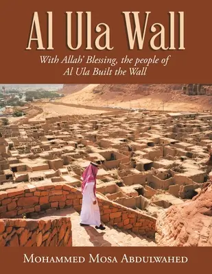 Il muro di Al Ula: Con la benedizione di Allah, il popolo di Al Ula costruì il muro - Al Ula Wall: With Allah' Blessing, the People of Al Ula Built the Wall
