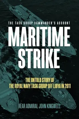 Colpo marittimo: La storia non raccontata del Task Group della Royal Navy al largo della Libia nel 2011 - Maritime Strike: The Untold Story of the Royal Navy Task Group Off Libya in 2011