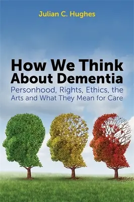 Come pensiamo alla demenza: Personalità, diritti, etica, arte e significato dell'assistenza. - How We Think about Dementia: Personhood, Rights, Ethics, the Arts and What They Mean for Care