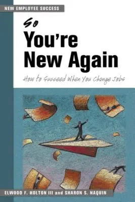Così sei di nuovo nuovo nuovo: Come avere successo quando si cambia lavoro - So You're New Again: How to Succeed When You Change Jobs