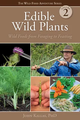Piante selvatiche commestibili, volume 2: Cibi selvatici dal foraggiamento alla tavola - Edible Wild Plants, Volume 2: Wild Foods from Foraging to Feasting