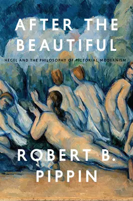 Dopo il bello: Hegel e la filosofia del modernismo pittorico - After the Beautiful: Hegel and the Philosophy of Pictorial Modernism