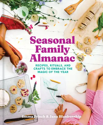 Almanacco stagionale della famiglia: Ricette, rituali e attività artigianali per abbracciare la magia dell'anno - Seasonal Family Almanac: Recipes, Rituals, and Crafts to Embrace the Magic of the Year