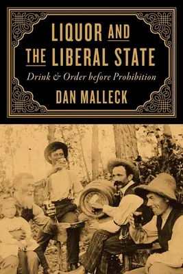 Il liquore e lo Stato liberale: Bere e ordine prima del proibizionismo - Liquor and the Liberal State: Drink and Order Before Prohibition