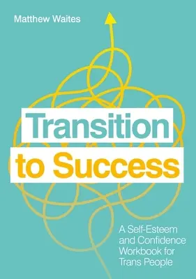 Transizione verso il successo: Un libro di lavoro sull'autostima e la fiducia per le persone trans - Transition to Success: A Self-Esteem and Confidence Workbook for Trans People