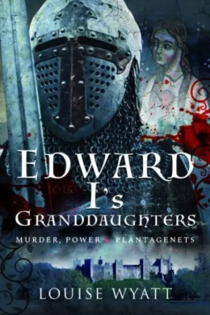 Le nipoti di Edoardo I: Omicidio, potere e Plantageneti - Edward I's Granddaughters: Murder, Power and Plantagenets