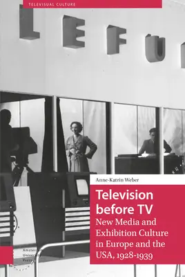 La televisione prima della TV: Nuovi media e cultura dell'esposizione in Europa e negli Stati Uniti, 1928-1939 - Television Before TV: New Media and Exhibition Culture in Europe and the Usa, 1928-1939