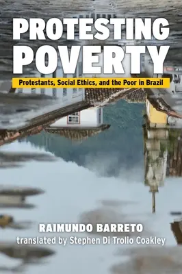 Protestare la povertà: I protestanti, l'etica sociale e i poveri in Brasile - Protesting Poverty: Protestants, Social Ethics, and the Poor in Brazil