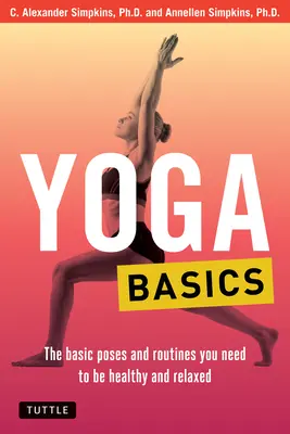 Fondamenti di yoga: Le posizioni e le routine di base necessarie per essere sani e rilassati - Yoga Basics: The Basic Poses and Routines You Need to Be Healthy and Relaxed