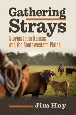 Raccogliere i randagi: Storie dal Kansas e dalle pianure sud-occidentali - Gathering Strays: Stories from Kansas and the Southwestern Plains