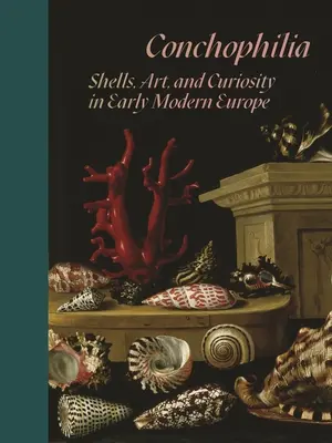 Conchophilia: Conchiglie, arte e curiosità nella prima Europa moderna - Conchophilia: Shells, Art, and Curiosity in Early Modern Europe