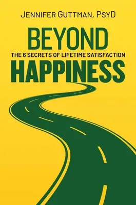 Oltre la felicità: I 6 segreti della soddisfazione per tutta la vita - Beyond Happiness: The 6 Secrets of Lifetime Satisfaction
