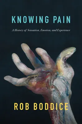 Conoscere il dolore: una storia della sensazione, dell'emozione e dell'esperienza - Knowing Pain: A History of Sensation, Emotion, and Experience