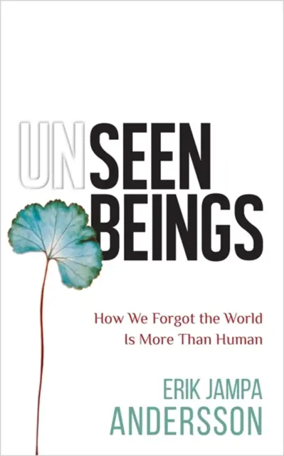 Esseri invisibili - Come abbiamo dimenticato che il mondo è più che umano - Unseen Beings - How We Forgot the World Is More Than Human