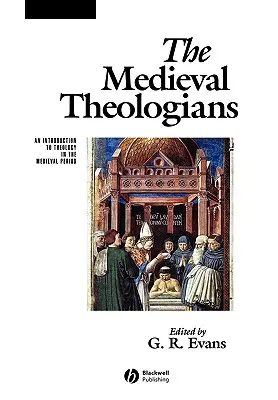 I teologi medievali: Un'introduzione alla teologia nel periodo medievale - The Medieval Theologians: An Introduction to Theology in the Medieval Period