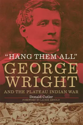Impiccateli tutti: George Wright e la guerra indiana dell'Altopiano - Hang Them All: George Wright and the Plateau Indian War