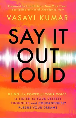 Dillo ad alta voce: Usare il potere della voce per ascoltare i propri pensieri più profondi e perseguire con coraggio i propri sogni - Say It Out Loud: Using the Power of Your Voice to Listen to Your Deepest Thoughts and Courageously Pursue Your Dreams