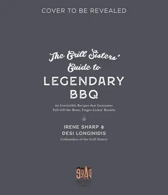 The Grill Sisters' Guide to Legendary BBQ: 60 ricette irresistibili che garantiscono risultati appetitosi e da leccarsi le dita - The Grill Sisters' Guide to Legendary BBQ: 60 Irresistible Recipes That Guarantee Mouthwatering, Finger-Lickin' Results
