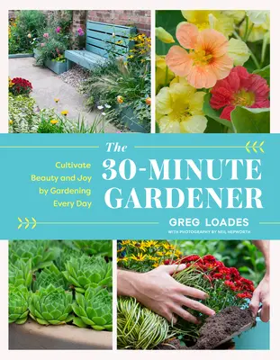 Il giardiniere in 30 minuti: Coltivare la bellezza e la gioia con il giardinaggio quotidiano - The 30-Minute Gardener: Cultivate Beauty and Joy by Gardening Every Day