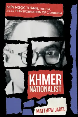Il nazionalista khmer: Sơn Ngọc Thnh, la Cia e la trasformazione della Cambogia - Khmer Nationalist: Sơn Ngọc Thnh, the Cia, and the Transformation of Cambodia