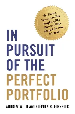 Alla ricerca del portafoglio perfetto: Le storie, le voci e le intuizioni chiave dei pionieri che hanno plasmato il nostro modo di investire - In Pursuit of the Perfect Portfolio: The Stories, Voices, and Key Insights of the Pioneers Who Shaped the Way We Invest