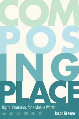 Comporre il luogo: Retorica digitale per un mondo mobile - Composing Place: Digital Rhetorics for a Mobile World