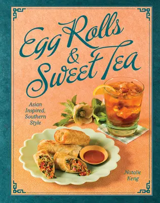 Involtini primavera e tè dolce: Ispirazione asiatica, stile meridionale - Egg Rolls & Sweet Tea: Asian Inspired, Southern Style