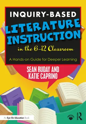 L'istruzione letteraria basata sull'indagine nelle classi 6-12: Una guida pratica per un apprendimento più profondo - Inquiry-Based Literature Instruction in the 6-12 Classroom: A Hands-on Guide for Deeper Learning