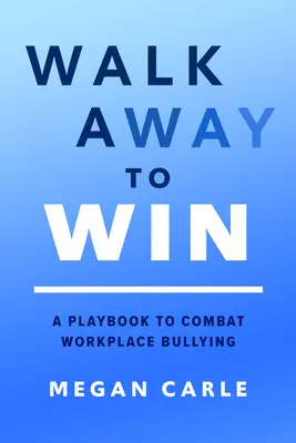 Camminare per vincere: Un manuale per combattere il mobbing sul posto di lavoro - Walk Away to Win: A Playbook to Combat Workplace Bullying