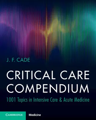 Compendio di terapia intensiva - 1001 argomenti di terapia intensiva e medicina acuta (Cade J. F. (University of Melbourne)) - Critical Care Compendium - 1001 Topics in Intensive Care & Acute Medicine (Cade J. F. (University of Melbourne))